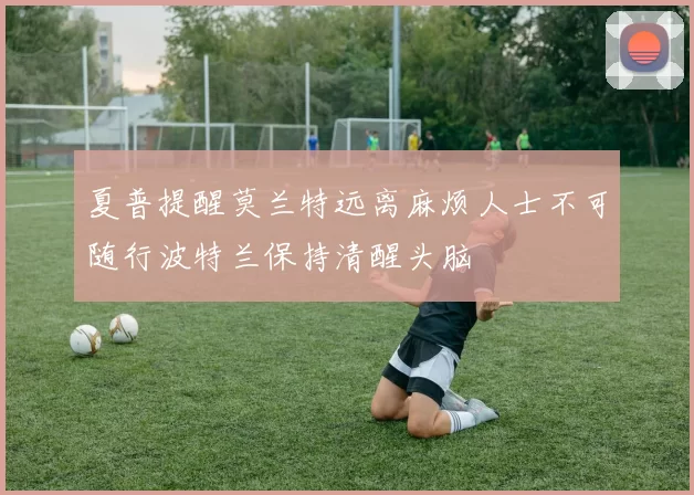 夏普提醒莫兰特远离麻烦人士不可随行波特兰保持清醒头脑